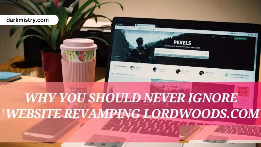 Why You Should Never Ignore Website Revamping Lordwoods.Com