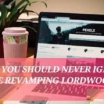 Why You Should Never Ignore Website Revamping Lordwoods.Com